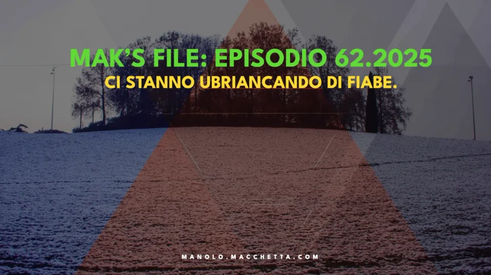 Mak's File - Episodio 62: Ci stanno ubriancando di fiabe.